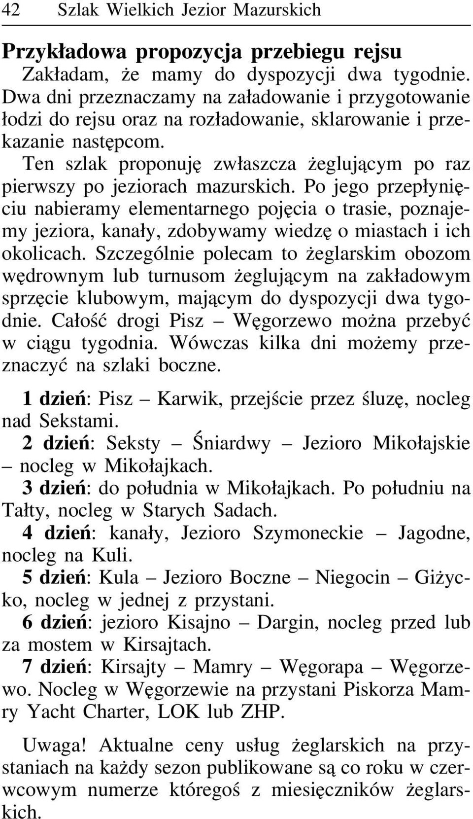 Ten szlak proponuję zwłaszcza żeglującym po raz pierwszy po jeziorach mazurskich.