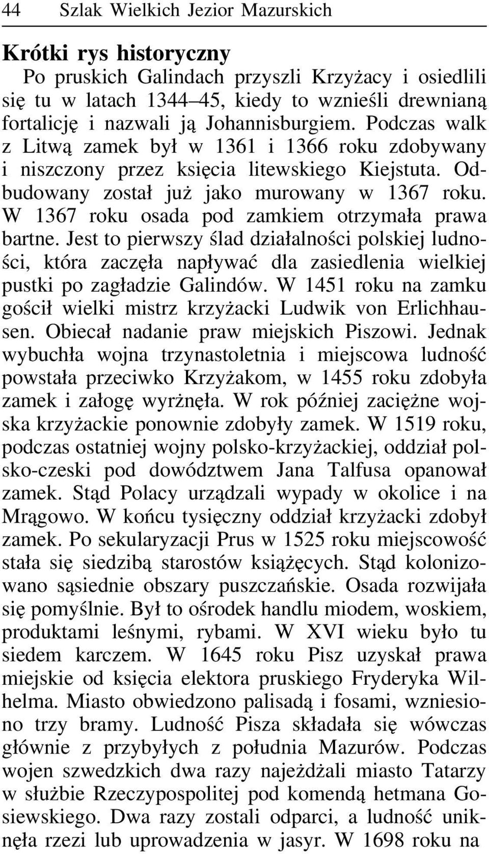 W 1367 roku osada pod zamkiem otrzymała prawa bartne. Jest to pierwszy ślad działalności polskiej ludności, która zaczęła napływać dla zasiedlenia wielkiej pustki po zagładzie Galindów.