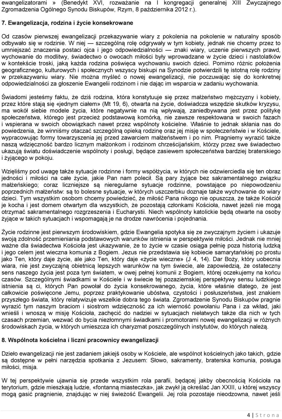 W niej szczególną rolę odgrywały w tym kobiety, jednak nie chcemy przez to umniejszać znaczenia postaci ojca i jego odpowiedzialności znaki wiary, uczenie pierwszych prawd, wychowanie do modlitwy,
