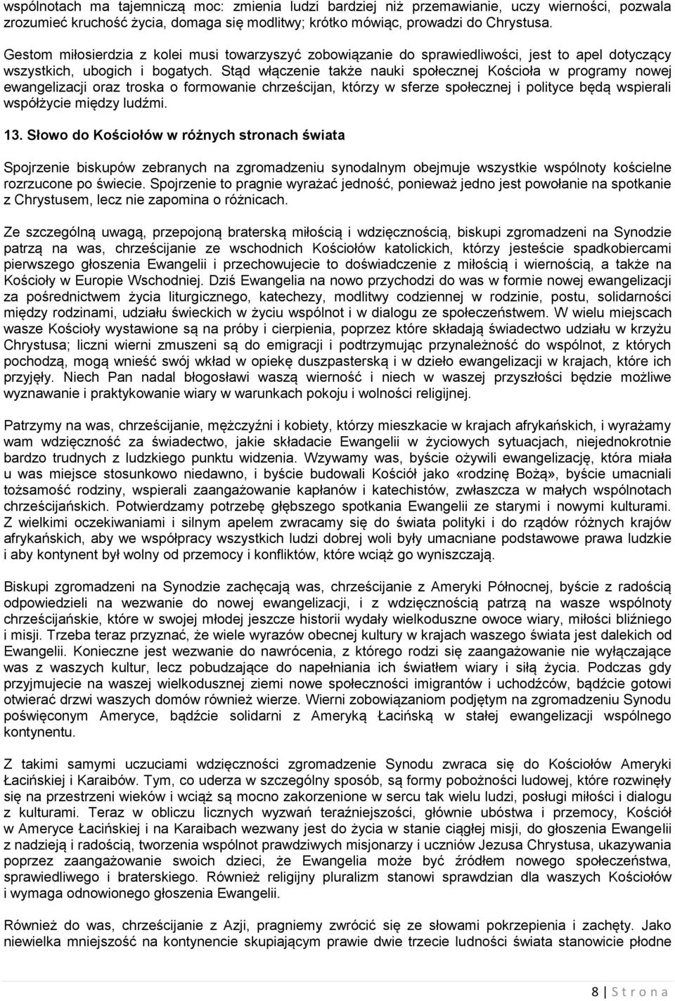 Stąd włączenie także nauki społecznej Kościoła w programy nowej ewangelizacji oraz troska o formowanie chrześcijan, którzy w sferze społecznej i polityce będą wspierali współżycie między ludźmi. 13.