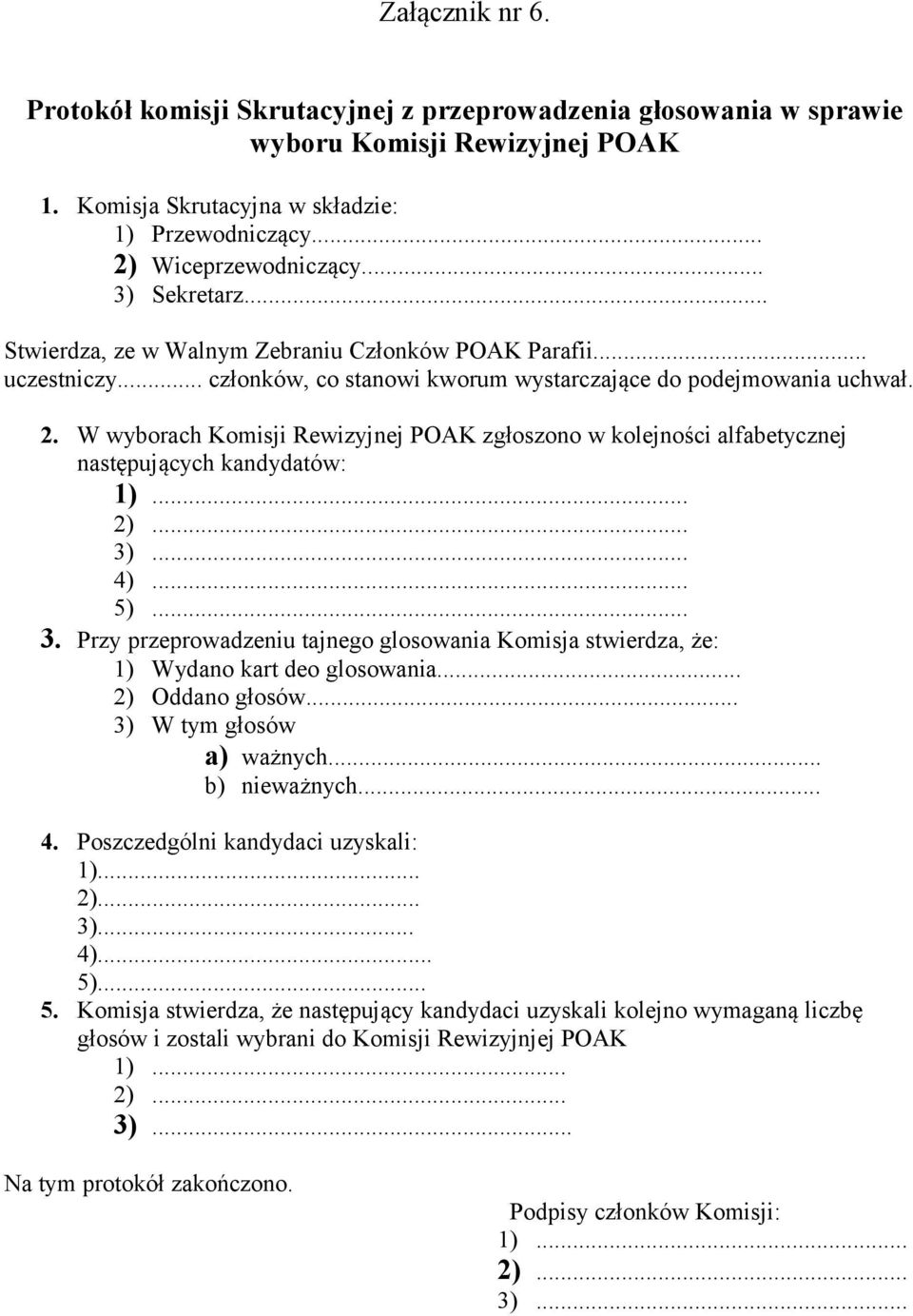 W wyborach Komisji Rewizyjnej POAK zgłoszono w kolejności alfabetycznej następujących kandydatów: 1)... 2)... 3)