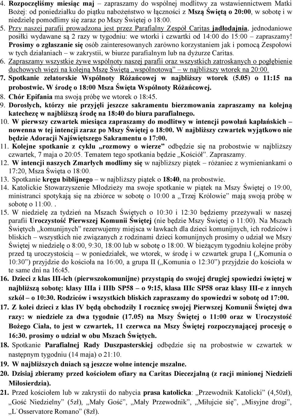 Przy naszej parafii prowadzona jest przez Parafialny Zespół Caritas jadłodajnia, jednodaniowe posiłki wydawane są 2 razy w tygodniu: we wtorki i czwartki od 14:00 do 15:00 zapraszamy!