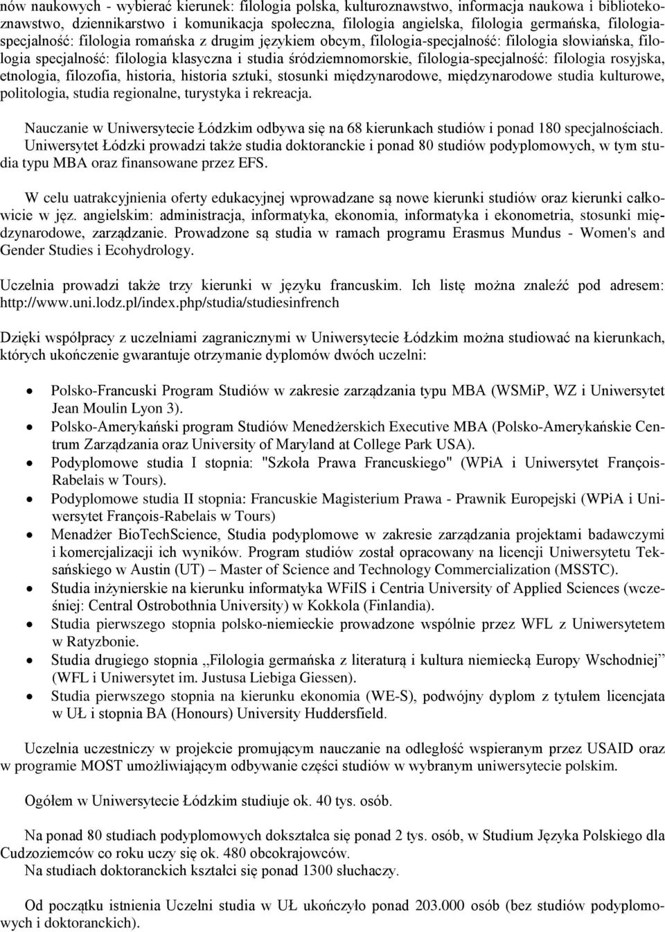 filologia-specjalność: filologia rosyjska, etnologia, filozofia, historia, historia sztuki, stosunki międzynarodowe, międzynarodowe studia kulturowe, politologia, studia regionalne, turystyka i