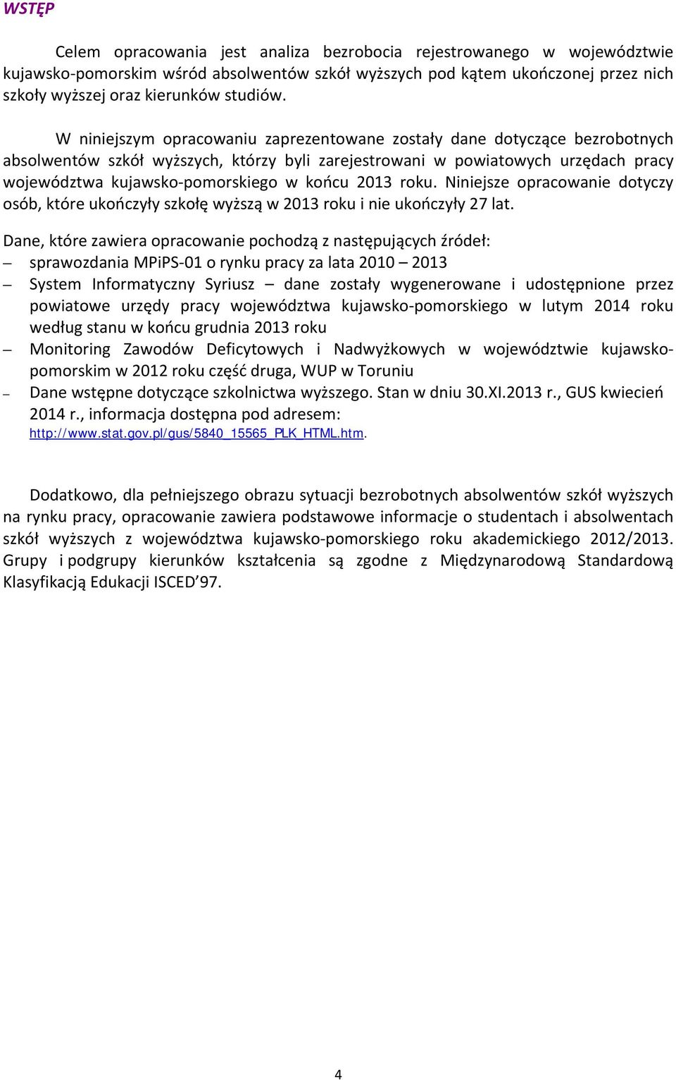 końcu 2013 roku. Niniejsze opracowanie dotyczy osób, które ukończyły szkołę wyższą w 2013 roku i nie ukończyły 27 lat.