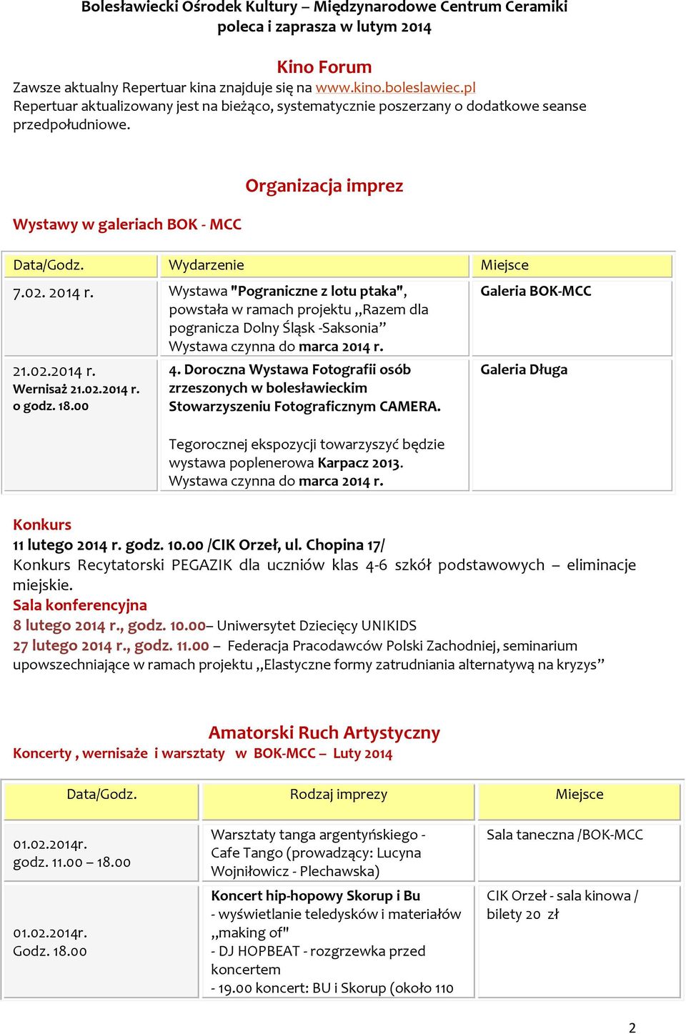 Wystawa "Pograniczne z lotu ptaka", powstała w ramach projektu Razem dla pogranicza Dolny Śląsk -Saksonia Wystawa czynna do marca 2014 r. 21.02.2014 r. Wernisaż 21.02.2014 r. o godz. 18.00 4.