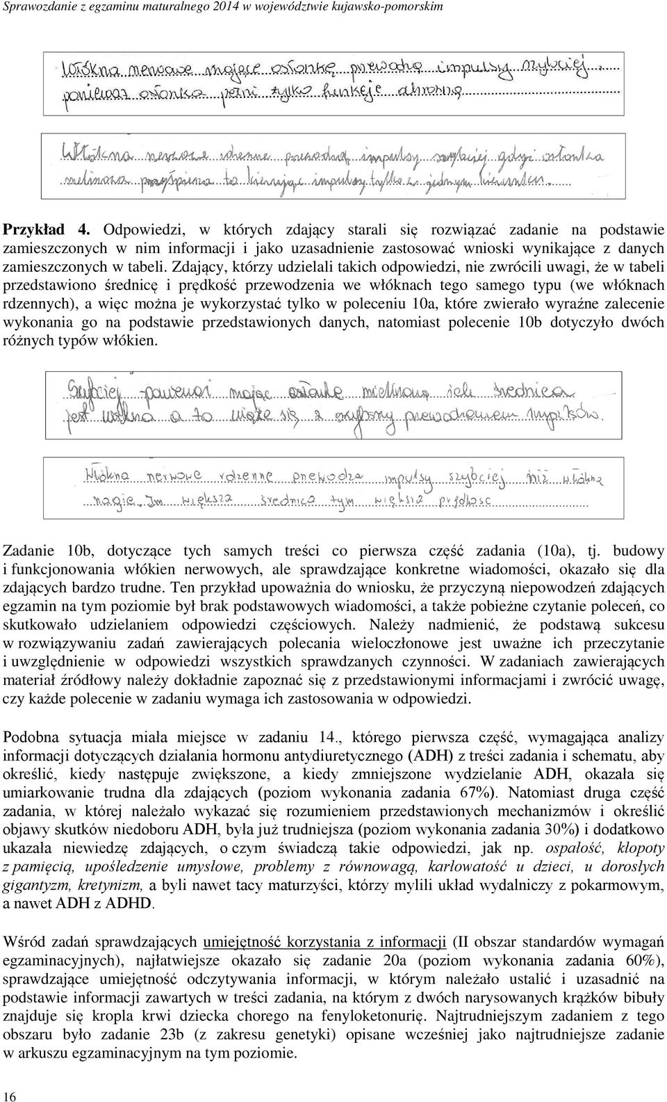 Zdający, którzy udzielali takich odpowiedzi, nie zwrócili uwagi, że w tabeli przedstawiono średnicę i prędkość przewodzenia we włóknach tego samego typu (we włóknach rdzennych), a więc można je