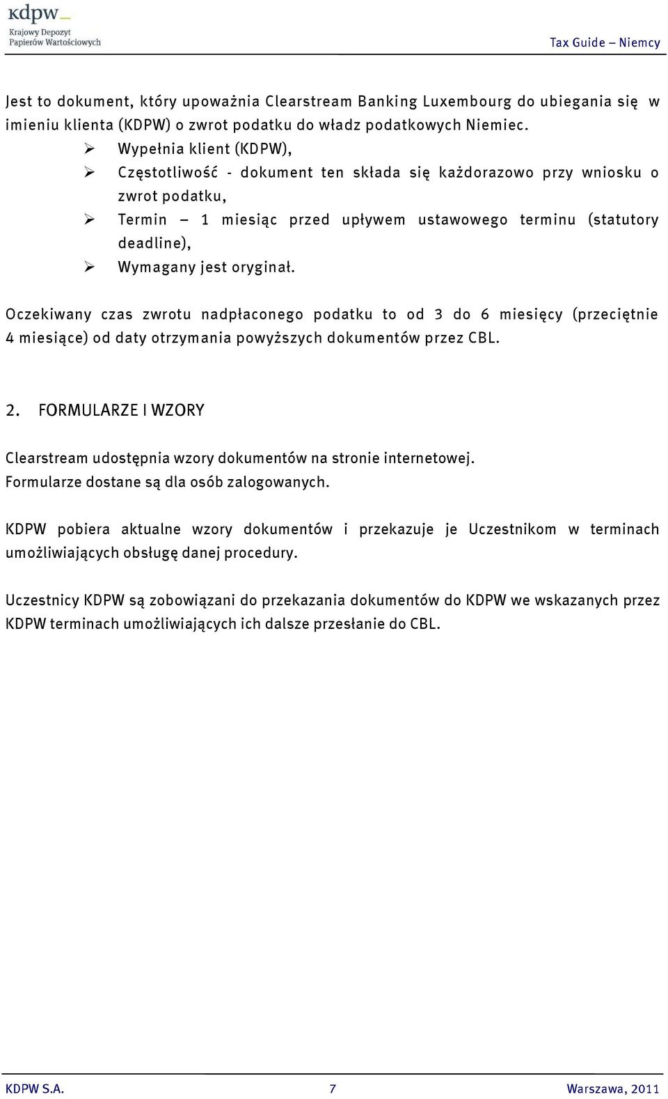 otrzymania powyższych dokumentów przez CBL. 2. FORMULARZE I WZORY Clearstream udostępnia wzory dokumentów na stronie internetowej. Formularze dostane są dla osób zalogowanych.