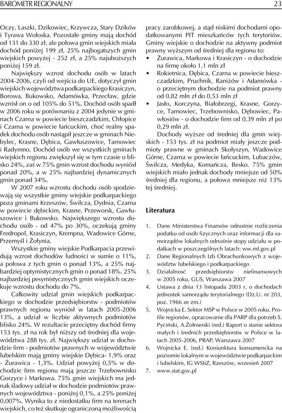 Największy wzrost dochodu osób w latach 2004-2006, czyli od wejścia do UE, dotyczył gmin wiejskich województwa podkarpackiego Krasiczyn, Borowa, Bukowsko, Adamówka, Przecław, gdzie wzrósł on o od