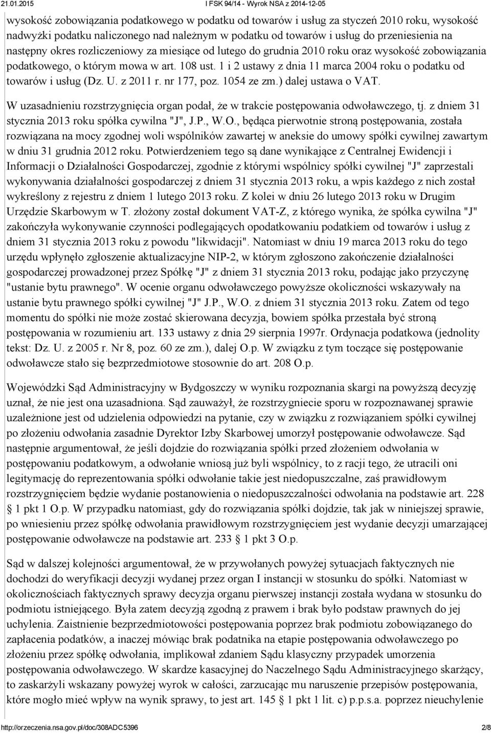 U. z 2011 r. nr 177, poz. 1054 ze zm.) dalej ustawa o VAT. W uzasadnieniu rozstrzygnięcia organ podał, że w trakcie postępowania odwoławczego, tj. z dniem 31 stycznia 2013 roku spółka cywilna "J", J.