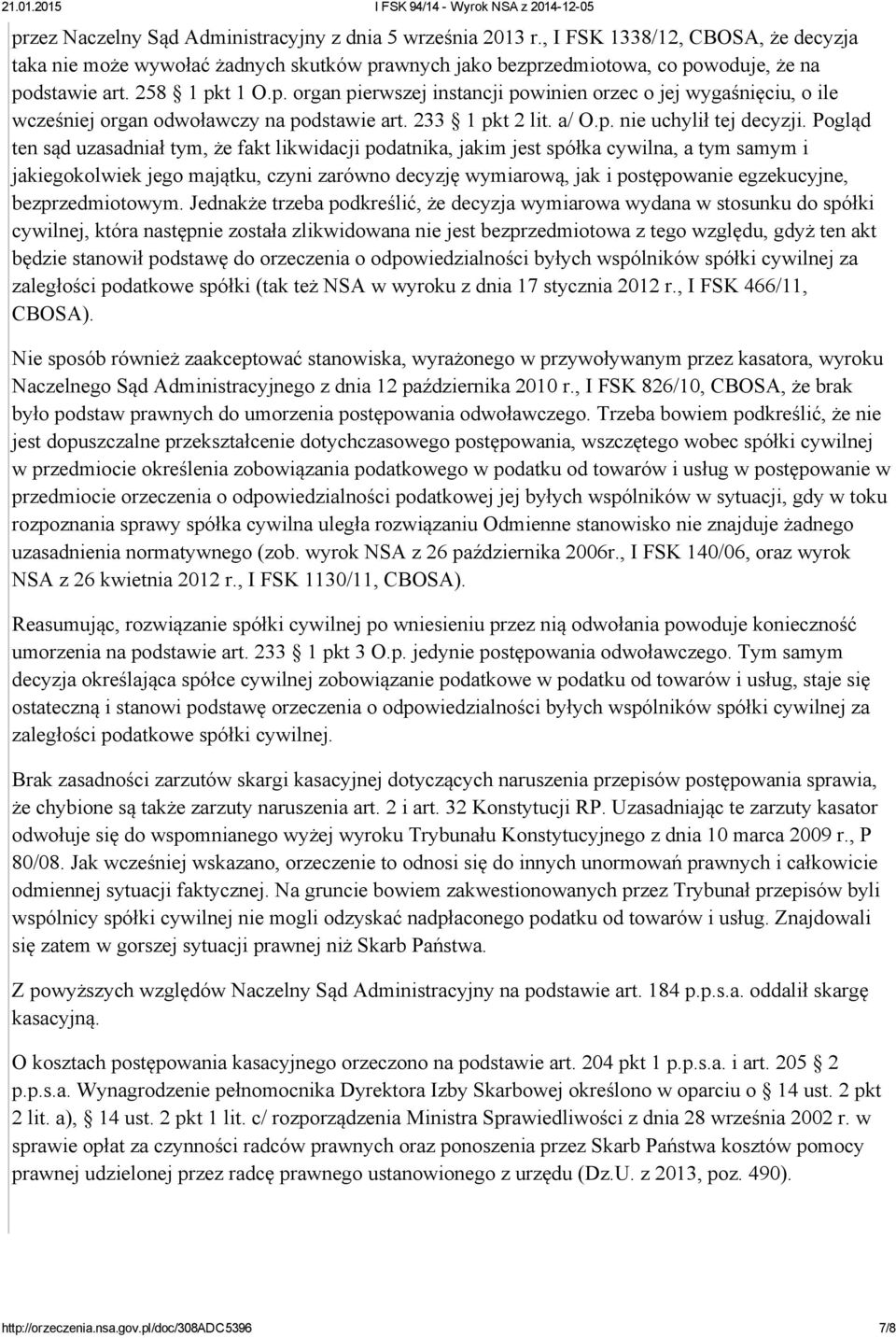 Pogląd ten sąd uzasadniał tym, że fakt likwidacji podatnika, jakim jest spółka cywilna, a tym samym i jakiegokolwiek jego majątku, czyni zarówno decyzję wymiarową, jak i postępowanie egzekucyjne,