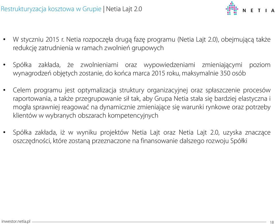 maksymalnie 35 osób Celem programu jest optymalizacja struktury organizacyjnej oraz spłaszczenie procesów raportowania, a także przegrupowanie sił tak, aby Grupa Netia stała się bardziej elastyczna i