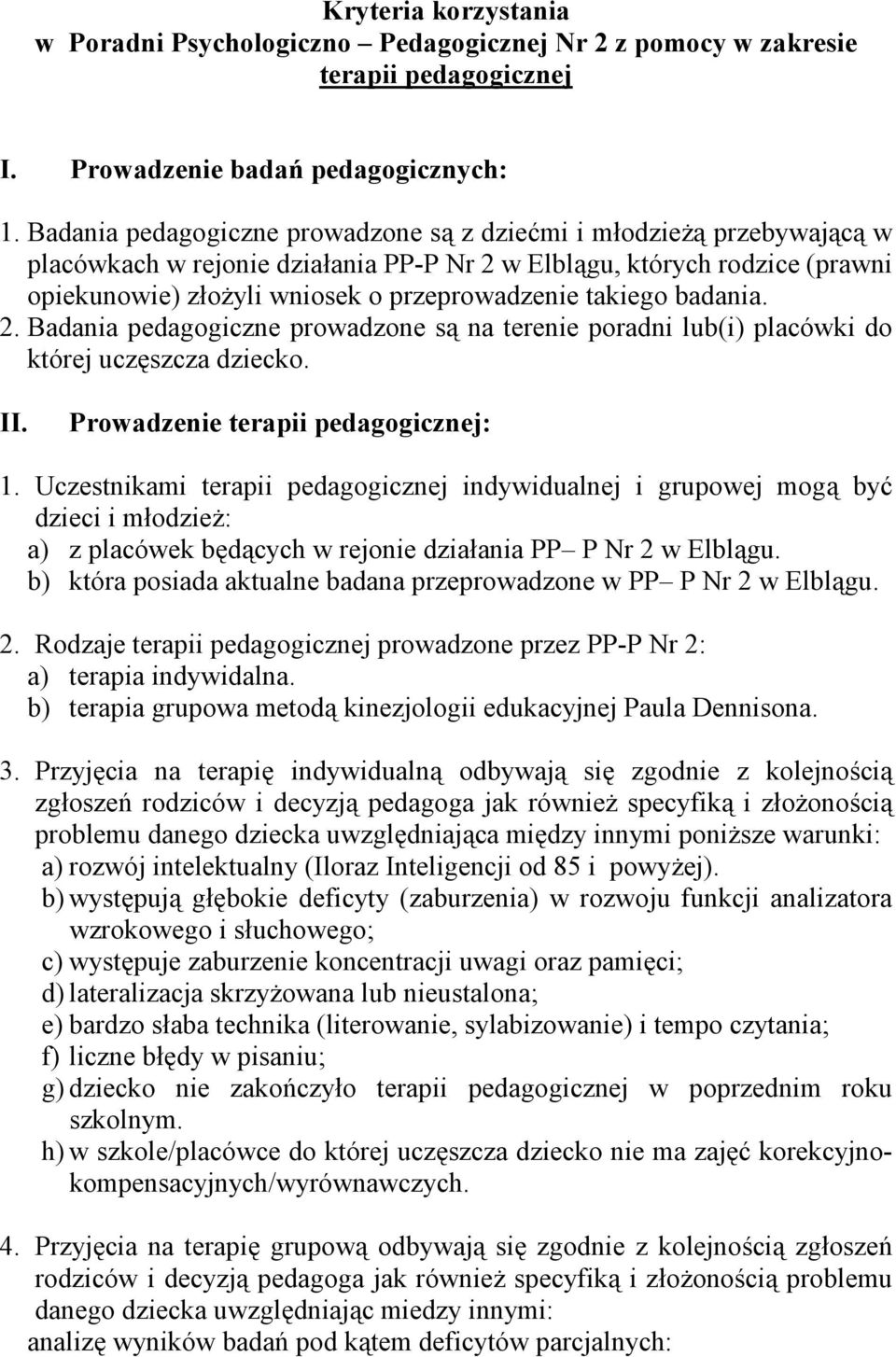 takiego badania. 2. Badania pedagogiczne prowadzone są na terenie poradni lub(i) placówki do której uczęszcza dziecko. II. Prowadzenie terapii pedagogicznej: 1.