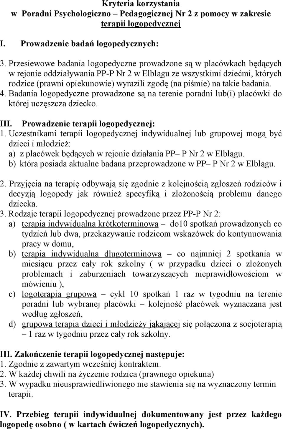 na takie badania. 4. Badania logopedyczne prowadzone są na terenie poradni lub(i) placówki do której uczęszcza dziecko. III. Prowadzenie terapii logopedycznej: 1.