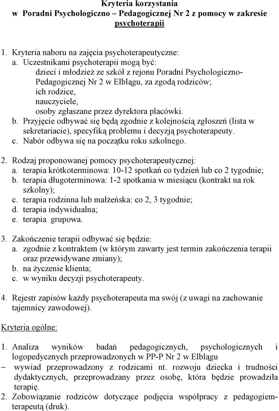 dyrektora placówki. b. Przyjęcie odbywać się będą zgodnie z kolejnością zgłoszeń (lista w sekretariacie), specyfiką problemu i decyzją psychoterapeuty. c. Nabór odbywa się na początku roku szkolnego.