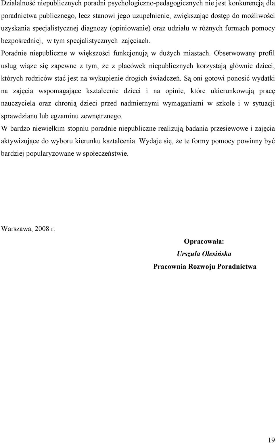 Obserwowany profil usług wiąże się zapewne z tym, że z placówek niepublicznych korzystają głównie dzieci, których rodziców stać jest na wykupienie drogich świadczeń.