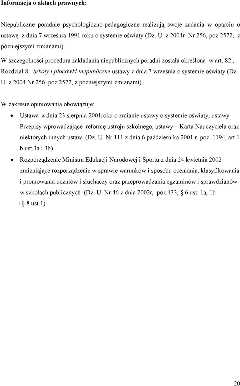 Szkoły i placówki niepubliczne ustawy z dnia 7 września o systemie oświaty (Dz. U. z 2004 Nr 256, poz.2572, z późniejszymi zmianami).