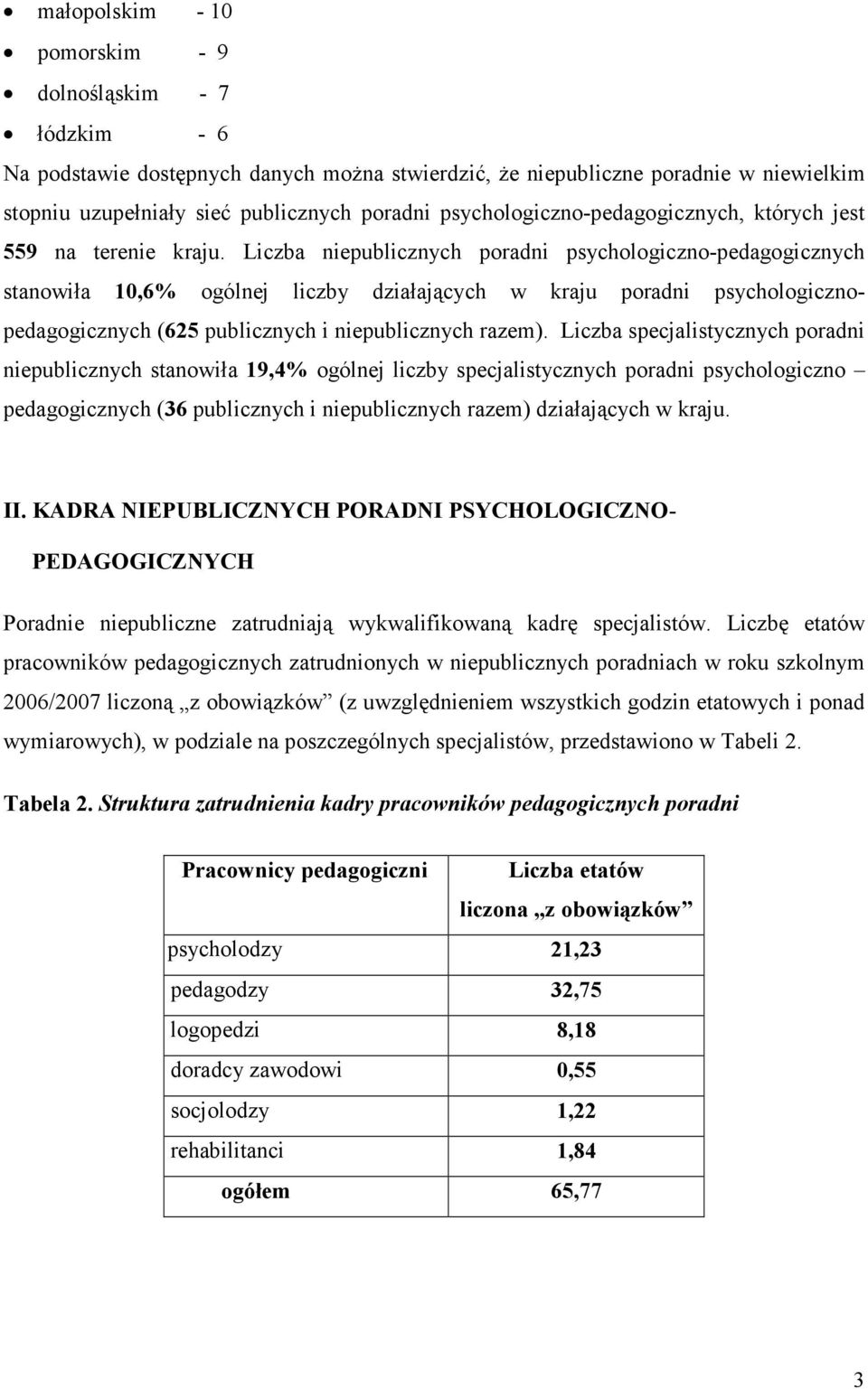 Liczba niepublicznych poradni psychologiczno-pedagogicznych stanowiła 10,6% ogólnej liczby działających w kraju poradni psychologicznopedagogicznych (625 publicznych i niepublicznych razem).