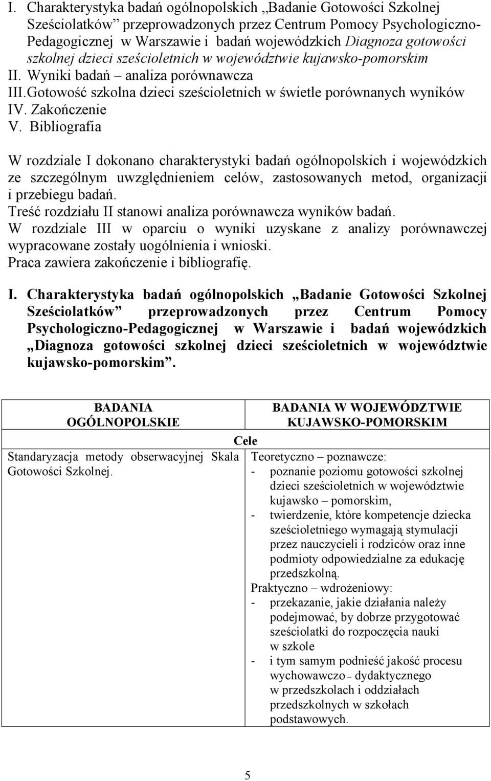 Bibliografia W rozdziale I dokonano charakterystyki badań ogólnopolskich i wojewódzkich ze szczególnym uwzględnieniem celów, zastosowanych metod, organizacji i przebiegu badań.