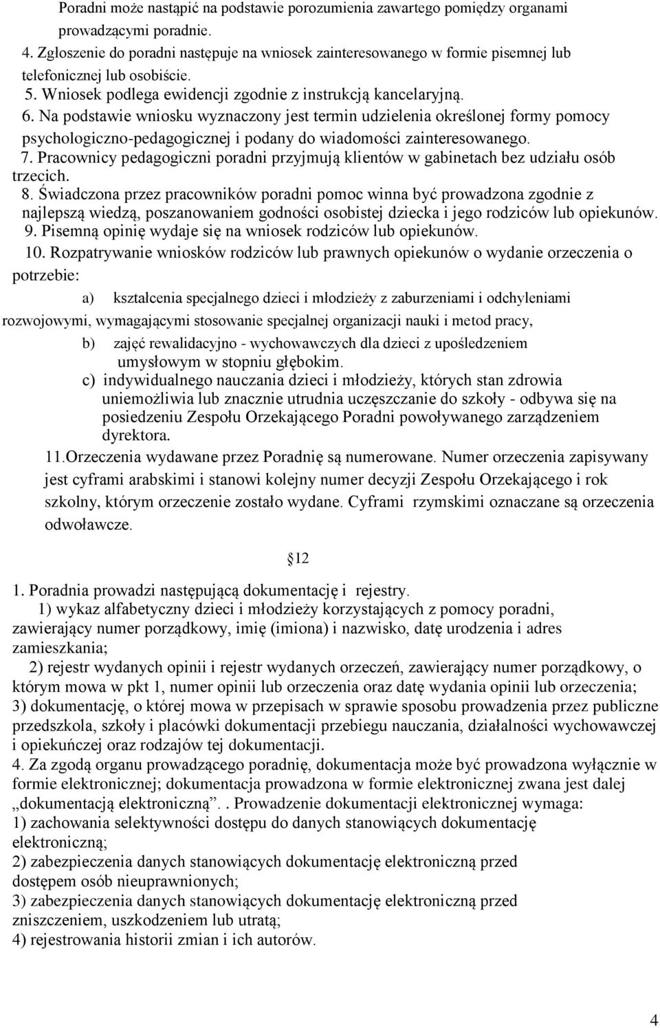 Na podstawie wniosku wyznaczony jest termin udzielenia określonej formy pomocy psychologiczno-pedagogicznej i podany do wiadomości zainteresowanego. 7.