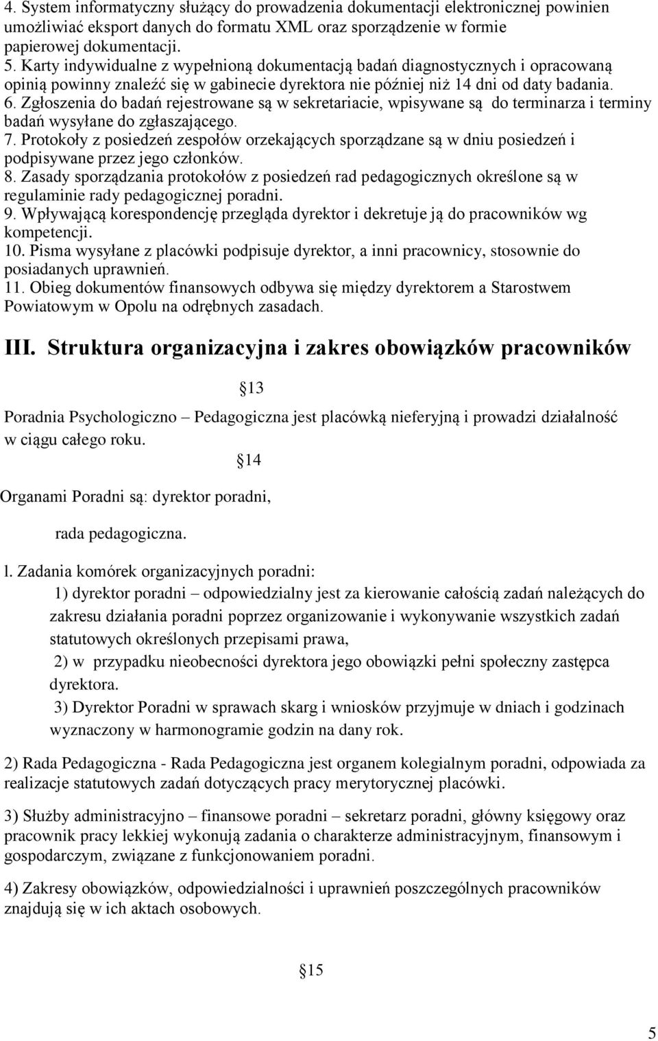 Zgłoszenia do badań rejestrowane są w sekretariacie, wpisywane są do terminarza i terminy badań wysyłane do zgłaszającego. 7.