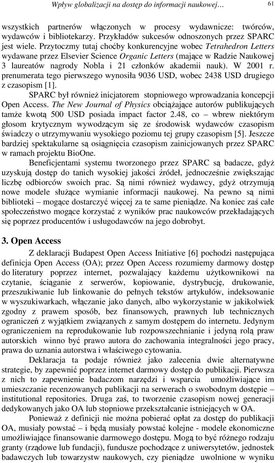 W 2001 r. prenumerata tego pierwszego wynosiła 9036 USD, wobec 2438 USD drugiego z czasopism [1]. SPARC był równie inicjatorem stopniowego wprowadzania koncepcji Open Access.