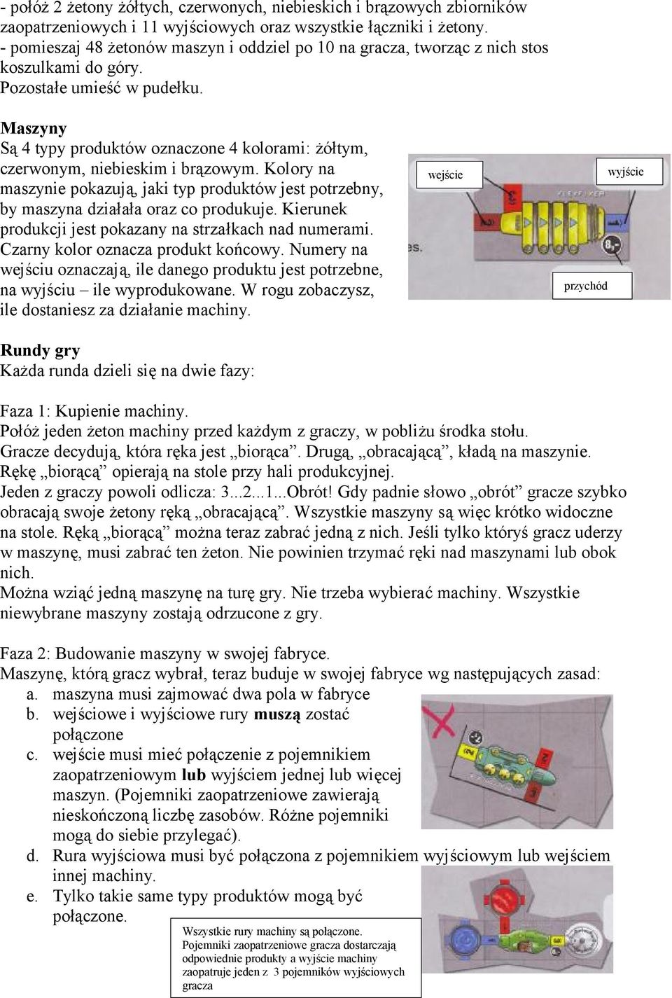 Maszyny Sa 4 typy produkto w oznaczone 4 kolorami: zoótym, czerwonym, niebieskim i brazowym. Kolory na maszynie pokazuja, jaki typ produkto w jest potrzebny, by maszyna dziaóaóa oraz co produkuje.