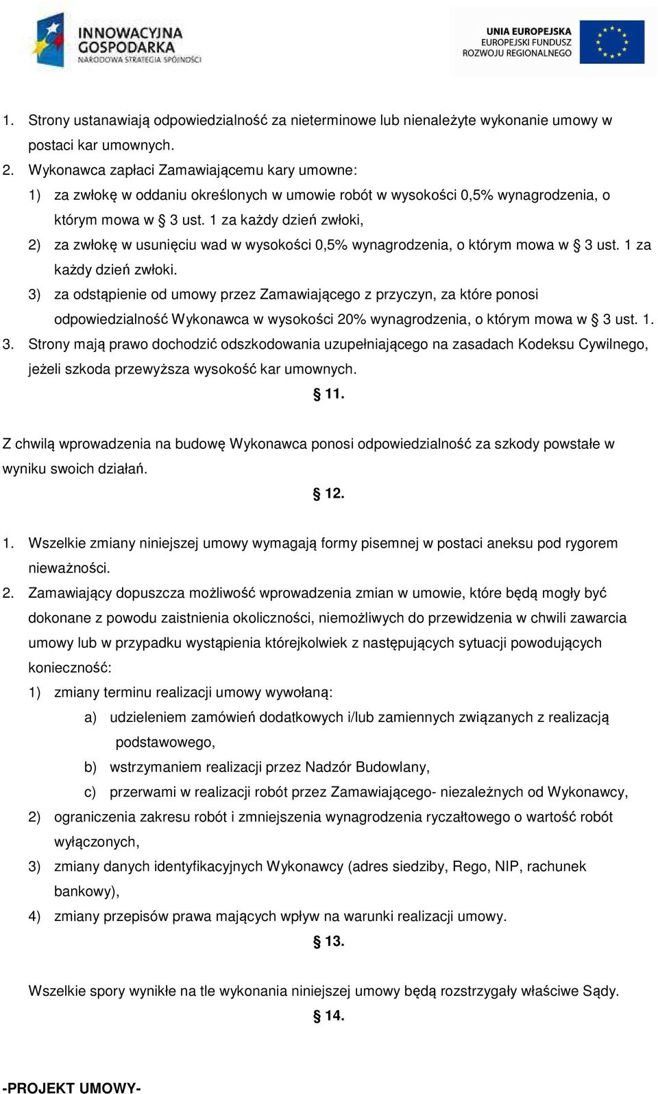 1 za każdy dzień zwłoki, 2) za zwłokę w usunięciu wad w wysokości 0,5% wynagrodzenia, o którym mowa w 3 ust. 1 za każdy dzień zwłoki.