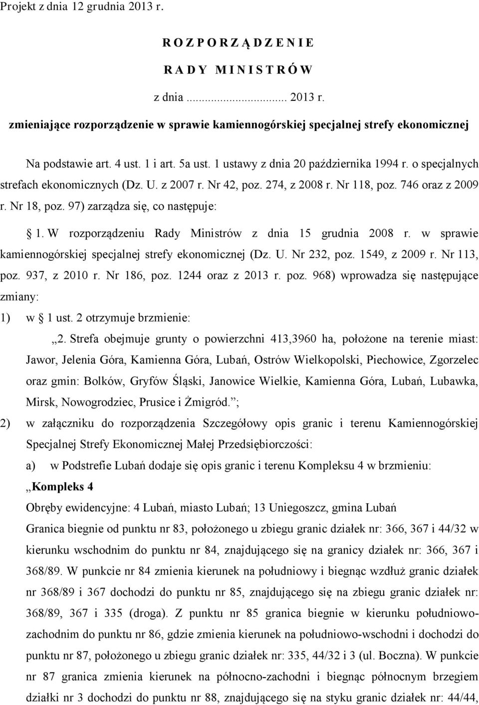 97) zarządza się, co następuje: 1. W rozporządzeniu Rady Ministrów z dnia 15 grudnia 2008 r. w sprawie kamiennogórskiej specjalnej strefy ekonomicznej (Dz. U. Nr 232, poz. 1549, z 2009 r. Nr 113, poz.