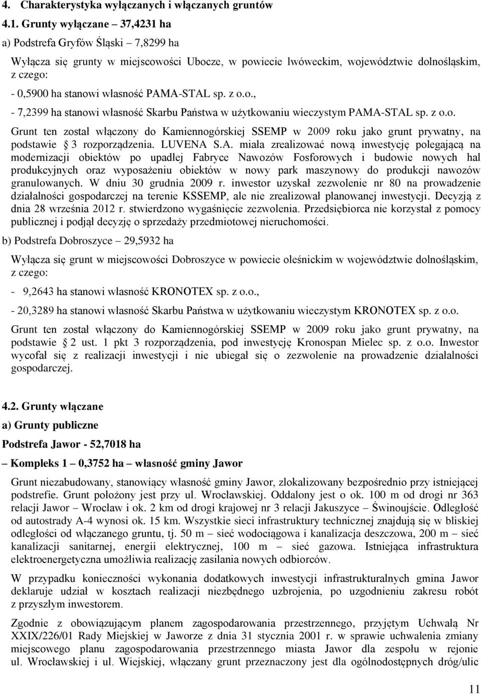 PAMA-STAL sp. z o.o., - 7,2399 ha stanowi własność Skarbu Państwa w użytkowaniu wieczystym PAMA-STAL sp. z o.o. Grunt ten został włączony do Kamiennogórskiej SSEMP w 2009 roku jako grunt prywatny, na podstawie 3 rozporządzenia.