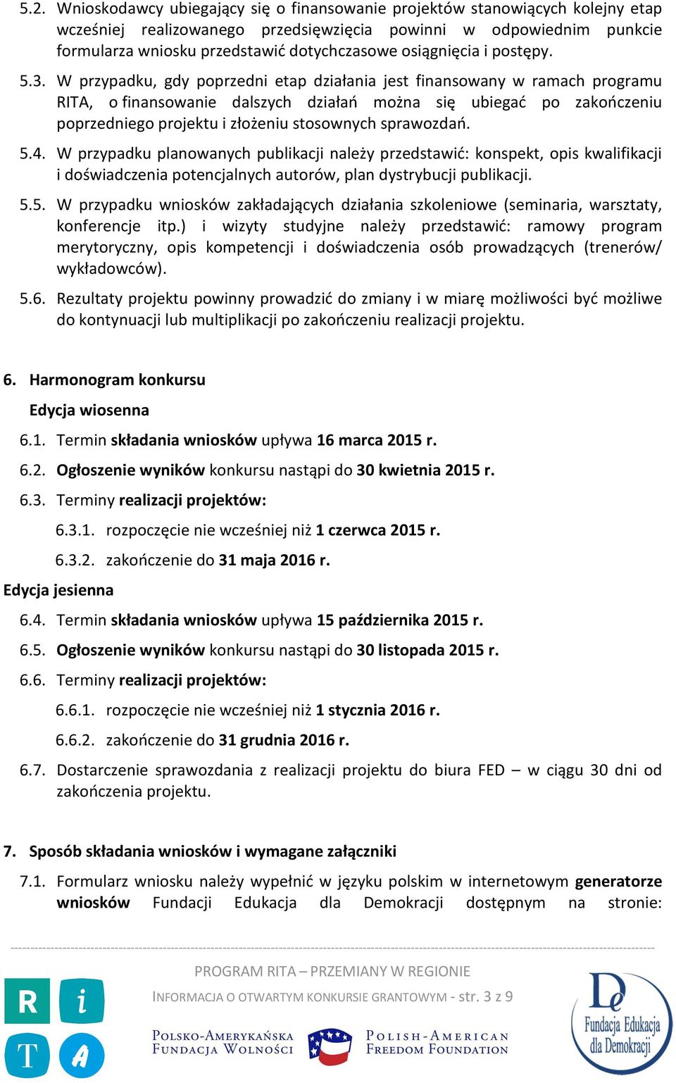 W przypadku, gdy poprzedni etap działania jest finansowany w ramach programu RITA, o finansowanie dalszych działań można się ubiegać po zakończeniu poprzedniego projektu i złożeniu stosownych