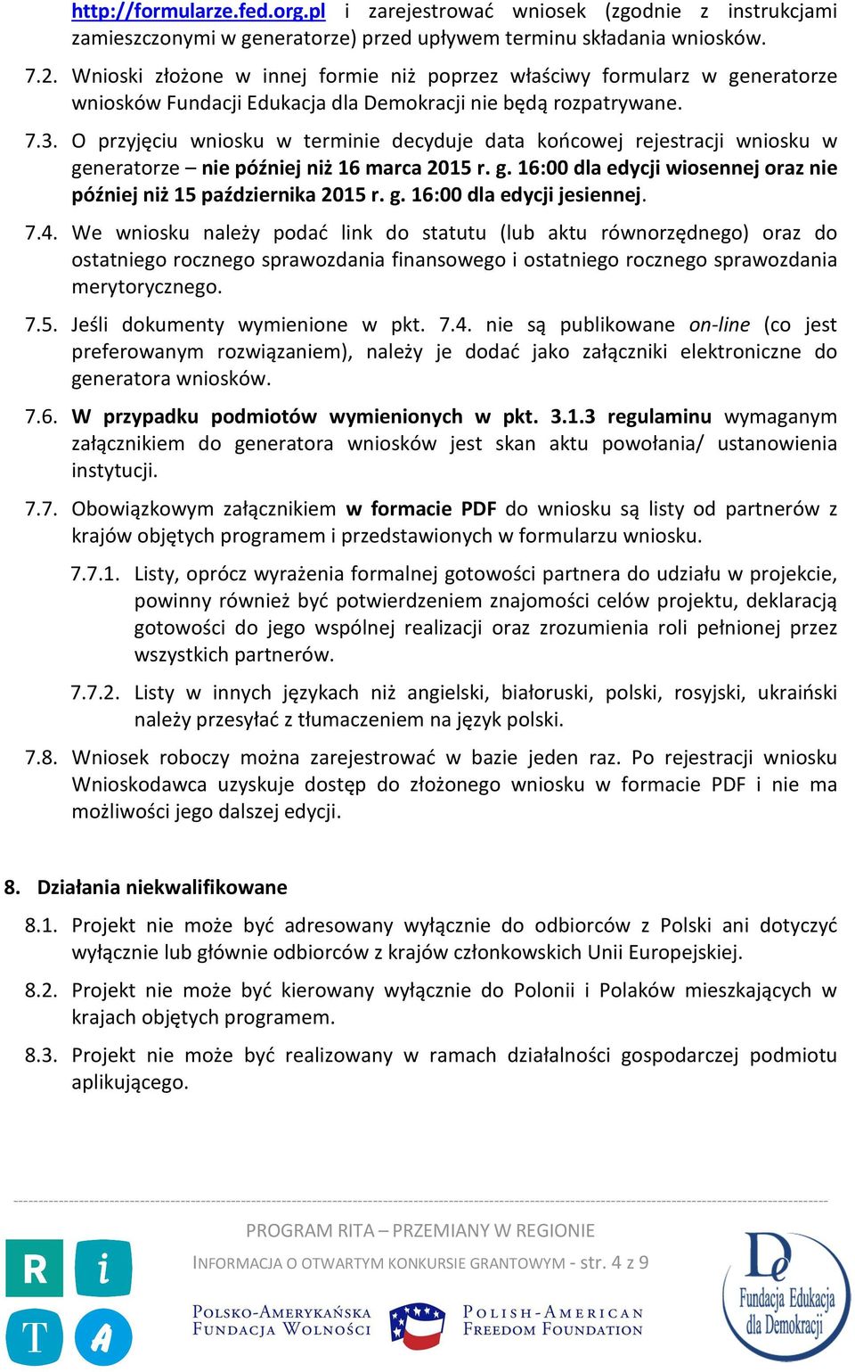 O przyjęciu wniosku w terminie decyduje data końcowej rejestracji wniosku w generatorze nie później niż 16 marca 2015 r. g. 16:00 dla edycji wiosennej oraz nie później niż 15 października 2015 r. g. 16:00 dla edycji jesiennej.