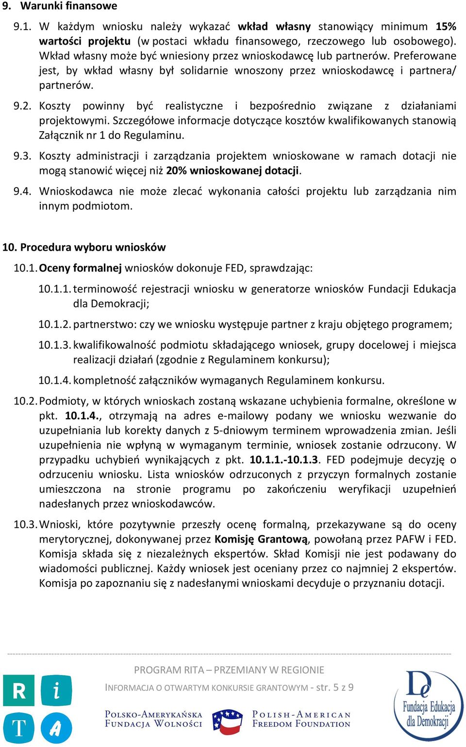 Koszty powinny być realistyczne i bezpośrednio związane z działaniami projektowymi. Szczegółowe informacje dotyczące kosztów kwalifikowanych stanowią Załącznik nr 1 do Regulaminu. 9.3.