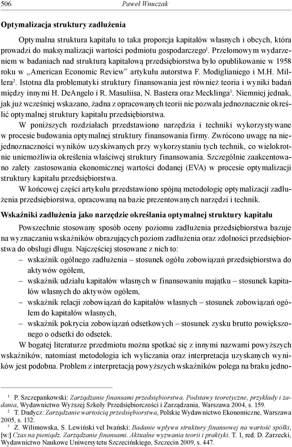 Istotna dla problematyki struktury finansowania jest również teoria i wyniki badań między innymi H. DeAngelo i R. Masuliisa, N. Bastera oraz Mecklinga.