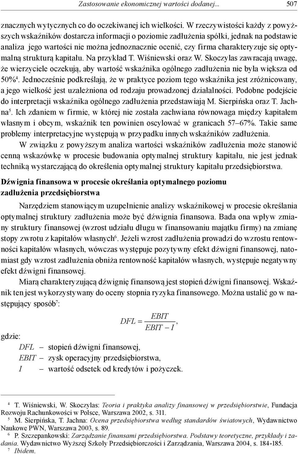 się optymalną strukturą kapitału. Na przykład T. Wiśniewski oraz W. Skoczylas zawracają uwagę, że wierzyciele oczekują, aby wartość wskaźnika ogólnego zadłużenia nie była większa od 0%.