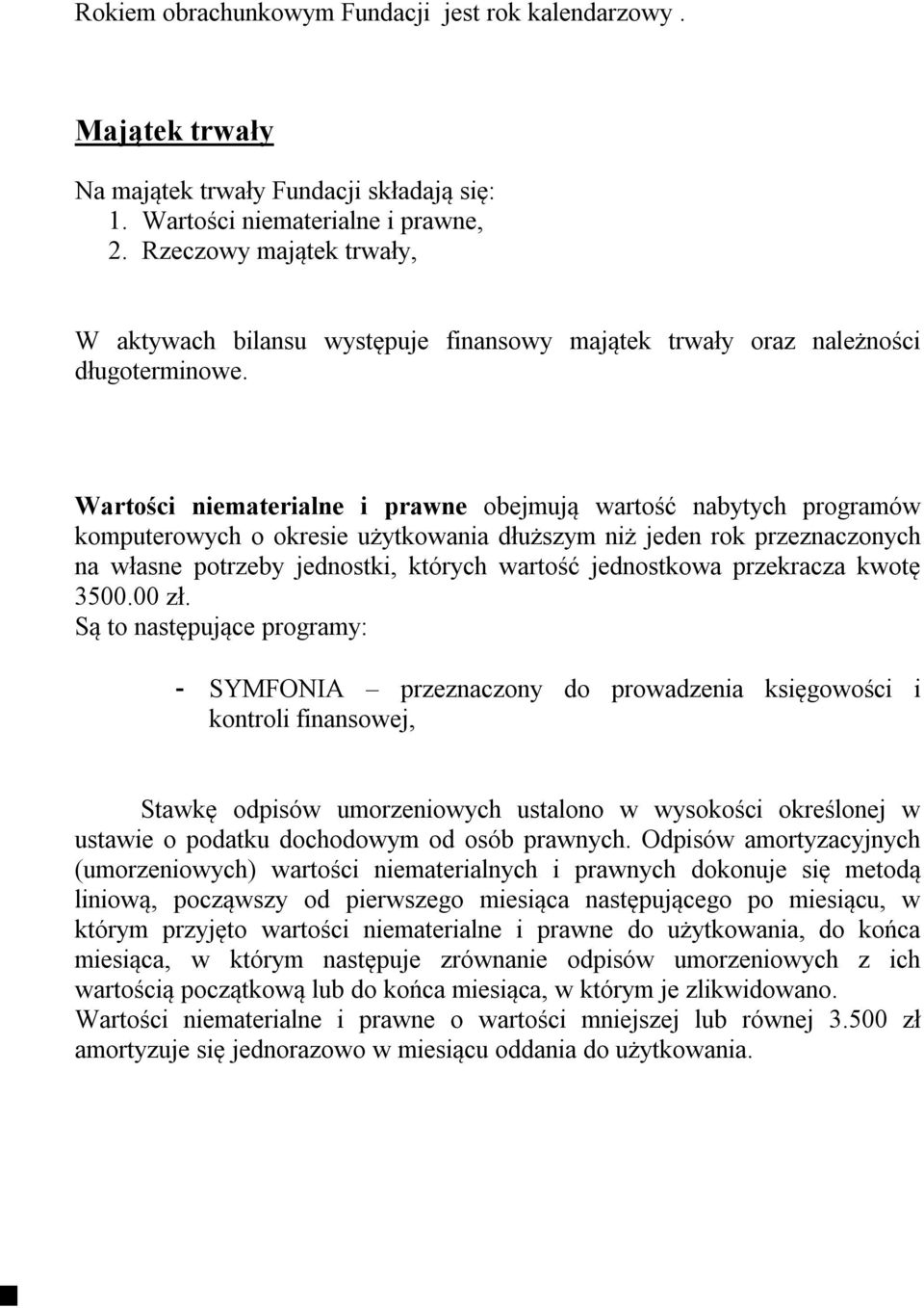 Wartości niematerialne i prawne obejmują wartość nabytych programów komputerowych o okresie użytkowania dłuższym niż jeden rok przeznaczonych na własne potrzeby jednostki, których wartość jednostkowa