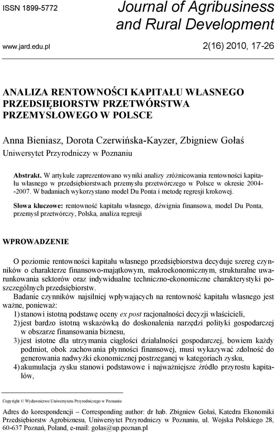 Poznaniu Abstrakt. W artykule zaprezentowano wyniki analizy zróżnicowania rentowności kapitału własnego w przedsiębiorstwach przemysłu przetwórczego w Polsce w okresie 2004- -2007.