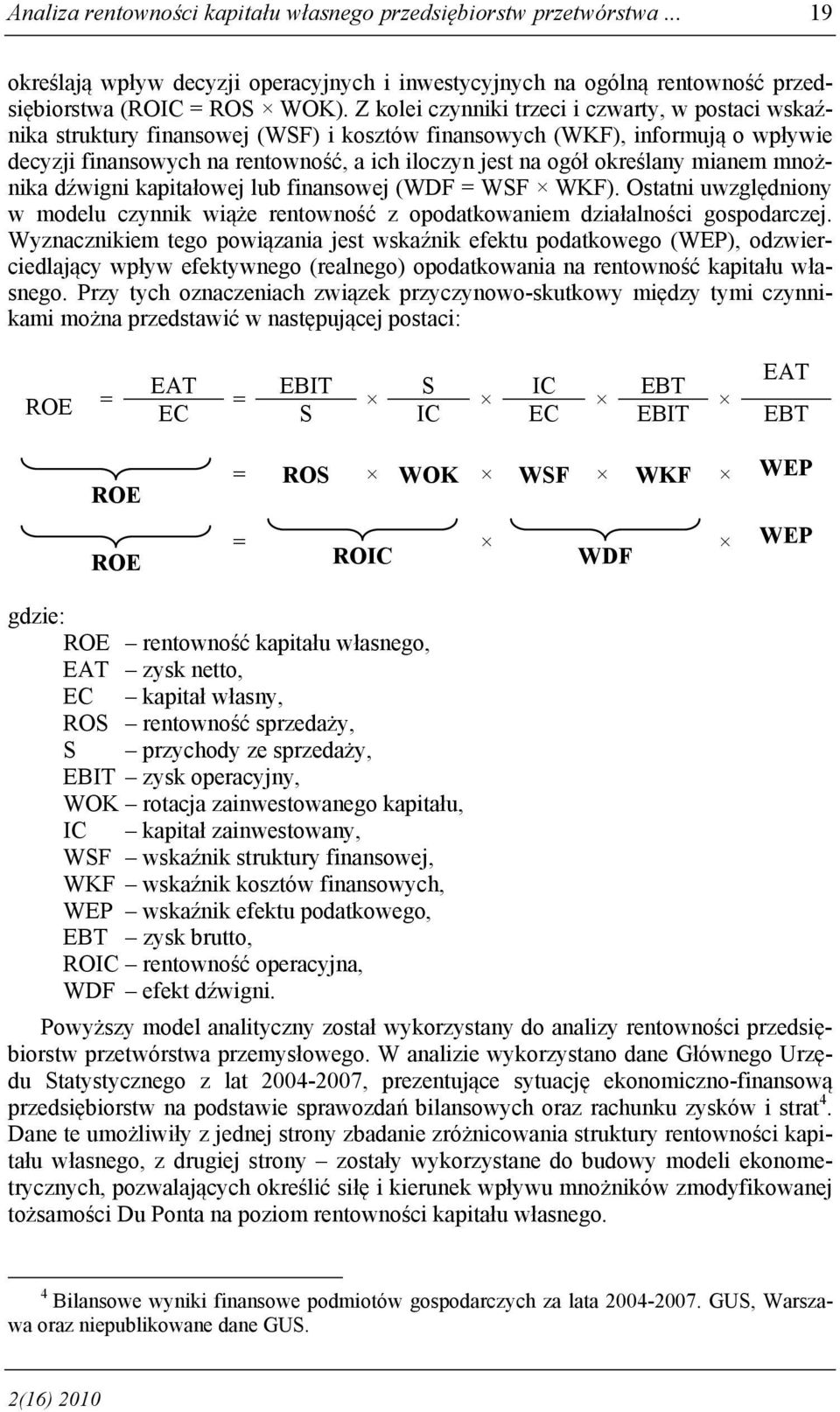 określany mianem mnożnika dźwigni kapitałowej lub finansowej (WDF = WSF WKF). Ostatni uwzględniony w modelu czynnik wiąże rentowność z opodatkowaniem działalności gospodarczej.
