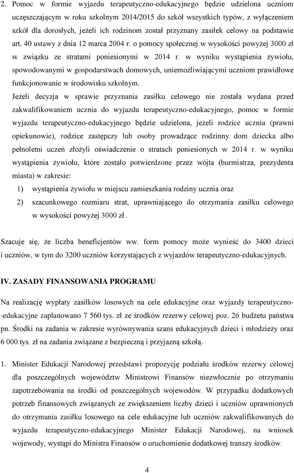 w wyniku wystąpienia żywiołu, spowodowanymi w gospodarstwach domowych, uniemożliwiającymi uczniom prawidłowe funkcjonowanie w środowisku szkolnym.