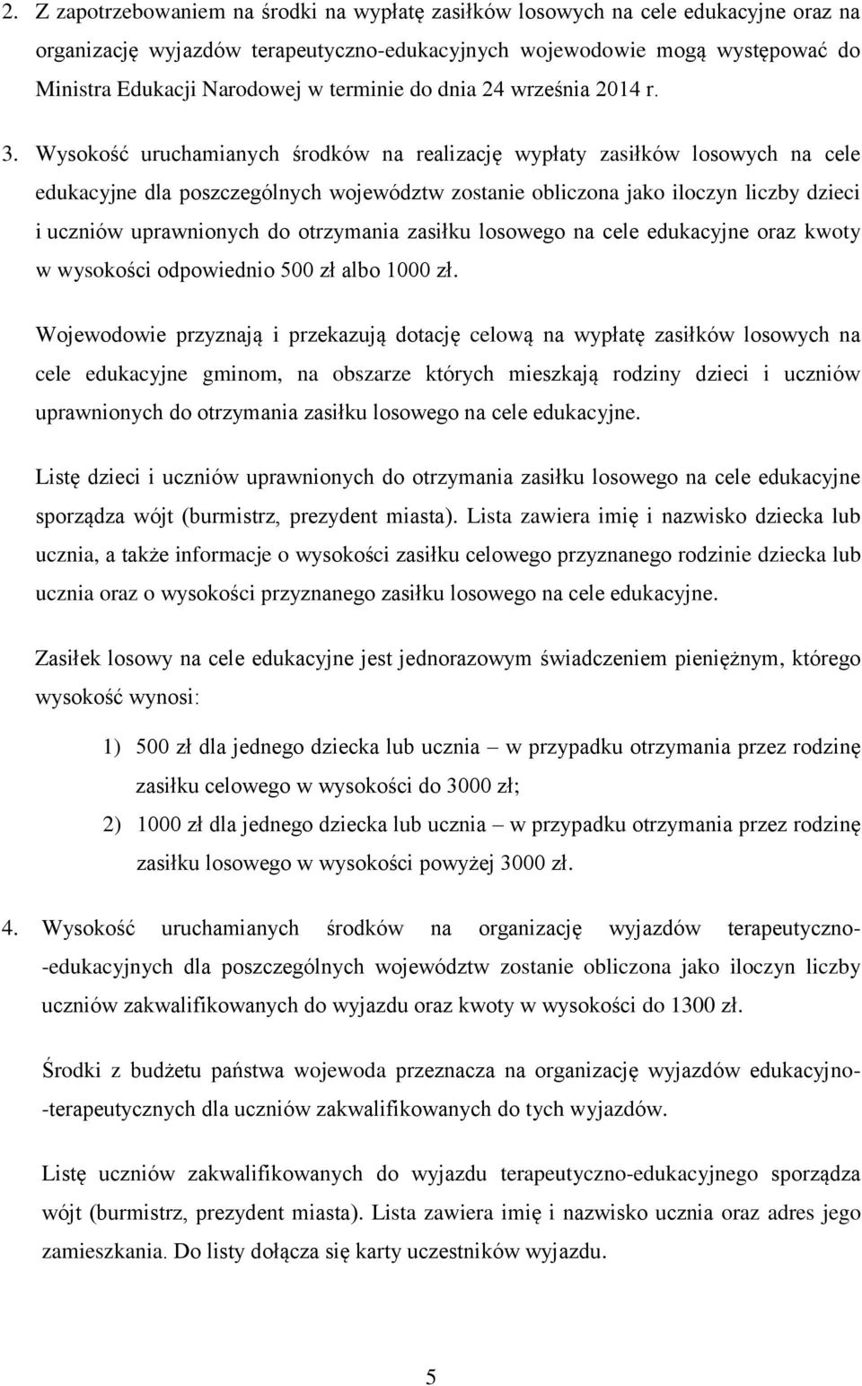 Wysokość uruchamianych środków na realizację wypłaty zasiłków losowych na cele edukacyjne dla poszczególnych województw zostanie obliczona jako iloczyn liczby dzieci i uczniów uprawnionych do