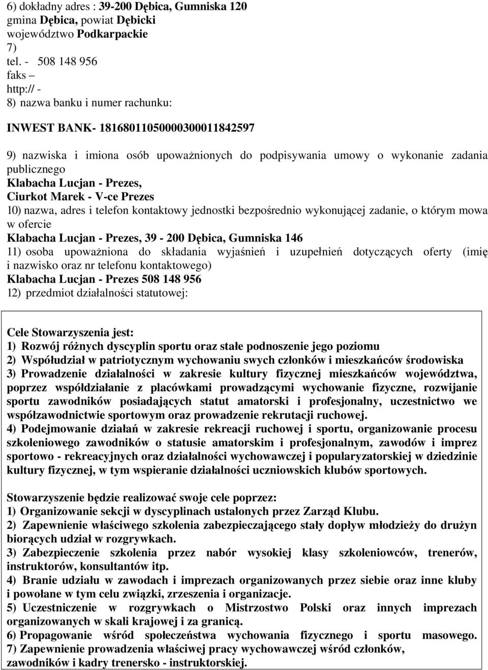 Klabacha Lucjan - Prezes, Ciurkot Marek - V-ce Prezes 10) nazwa, adres i telefon kontaktowy jednostki bezpośrednio wykonującej zadanie, o którym mowa w ofercie Klabacha Lucjan - Prezes, 39-200