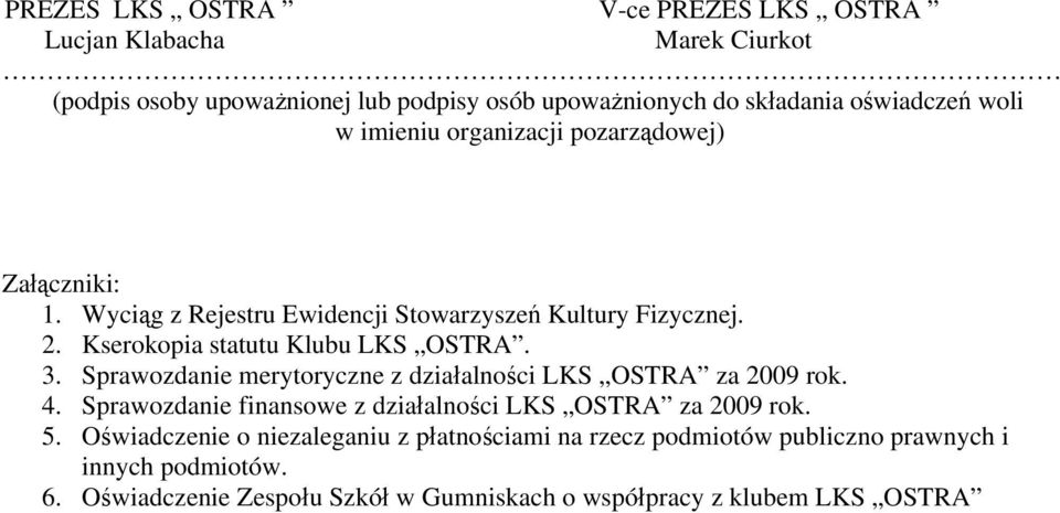 3. Sprawozdanie merytoryczne z działalności LKS OSTRA za 2009 rok. 4. Sprawozdanie finansowe z działalności LKS OSTRA za 2009 rok. 5.