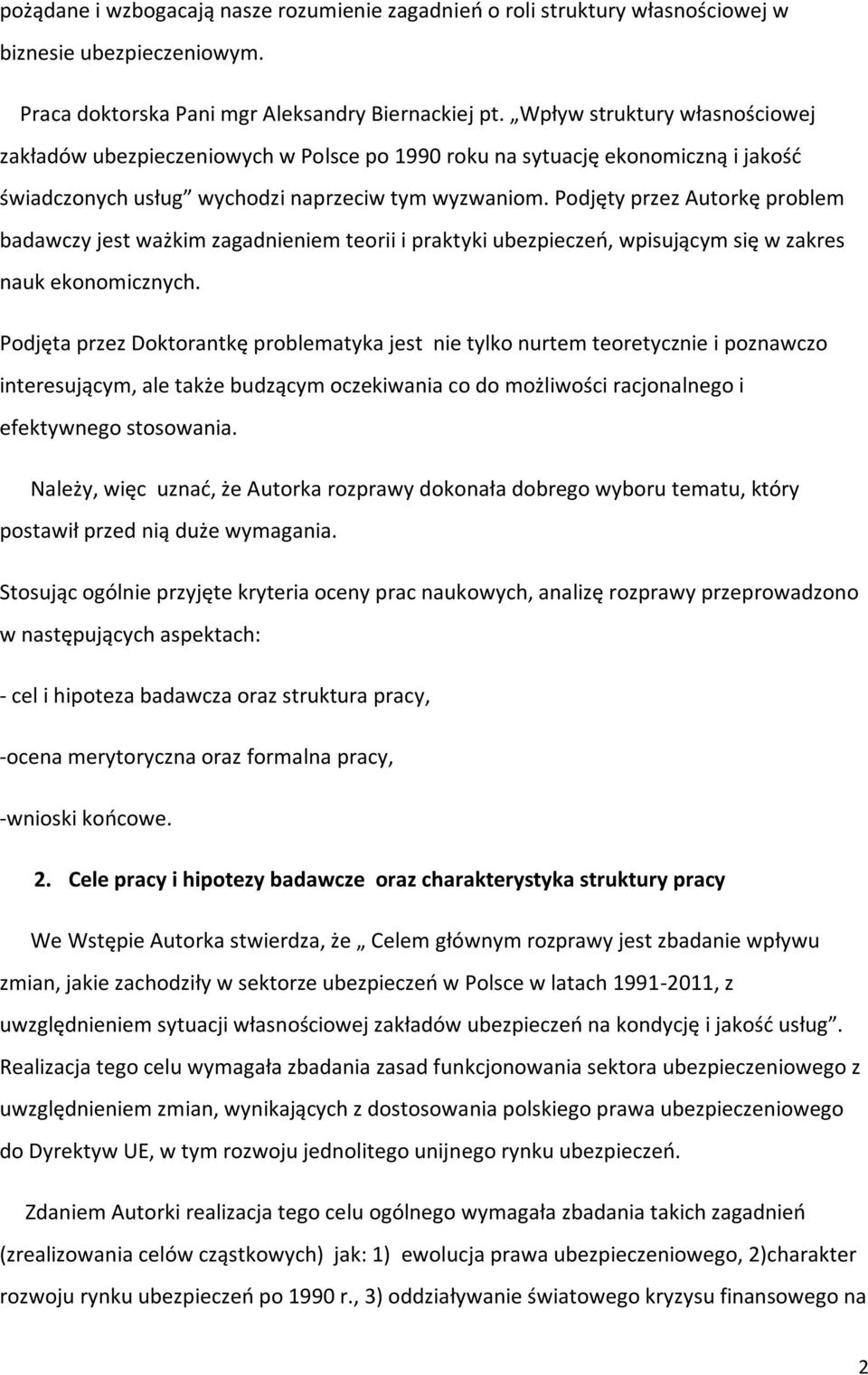 Podjęty przez Autorkę problem badawczy jest ważkim zagadnieniem teorii i praktyki ubezpieczeń, wpisującym się w zakres nauk ekonomicznych.