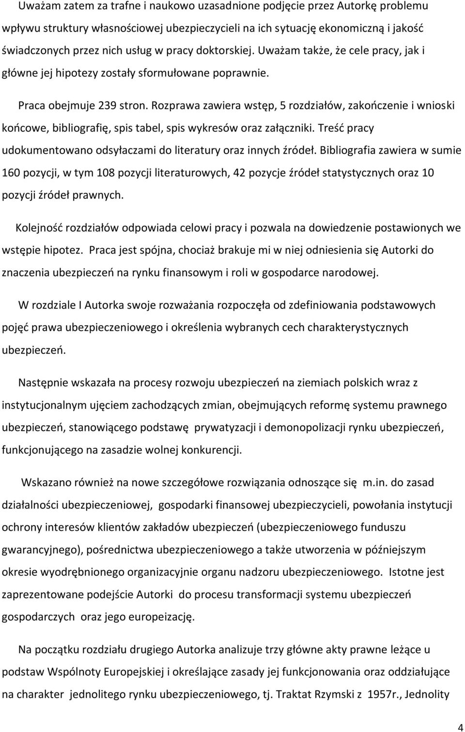 Rozprawa zawiera wstęp, 5 rozdziałów, zakończenie i wnioski końcowe, bibliografię, spis tabel, spis wykresów oraz załączniki. Treść pracy udokumentowano odsyłaczami do literatury oraz innych źródeł.