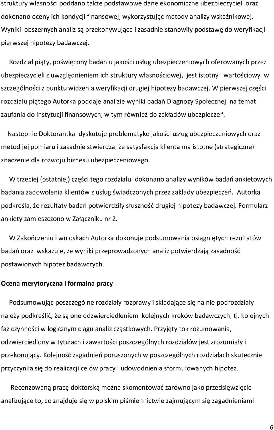 Rozdział piąty, poświęcony badaniu jakości usług ubezpieczeniowych oferowanych przez ubezpieczycieli z uwzględnieniem ich struktury własnościowej, jest istotny i wartościowy w szczególności z punktu