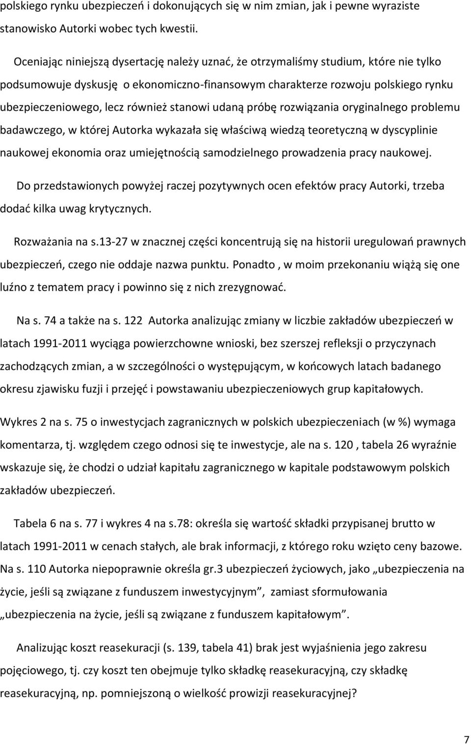 stanowi udaną próbę rozwiązania oryginalnego problemu badawczego, w której Autorka wykazała się właściwą wiedzą teoretyczną w dyscyplinie naukowej ekonomia oraz umiejętnością samodzielnego