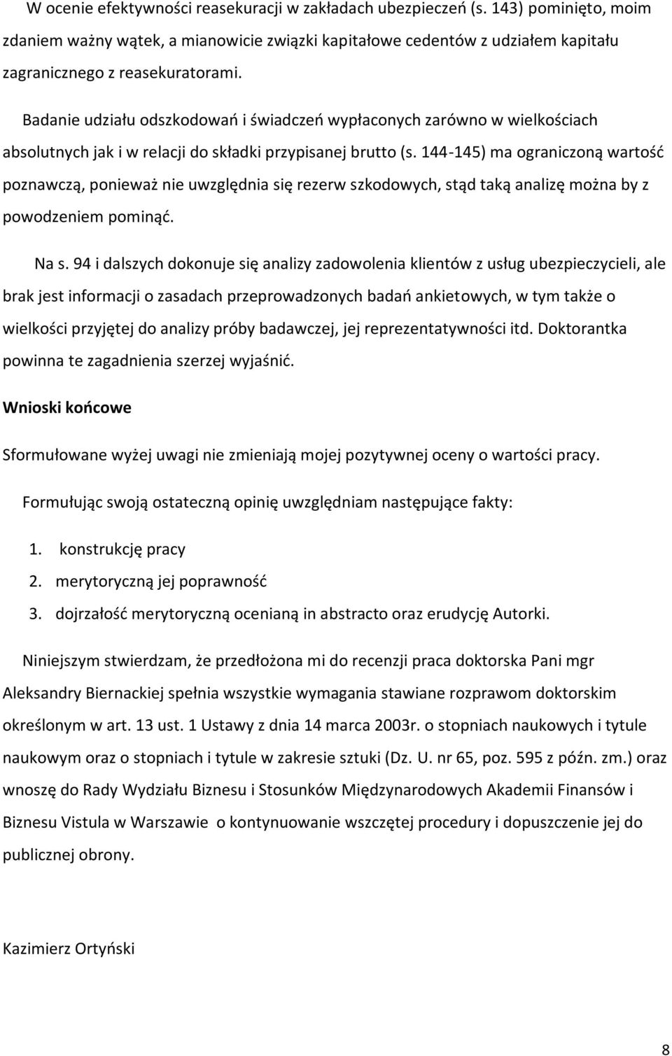 144-145) ma ograniczoną wartość poznawczą, ponieważ nie uwzględnia się rezerw szkodowych, stąd taką analizę można by z powodzeniem pominąć. Na s.