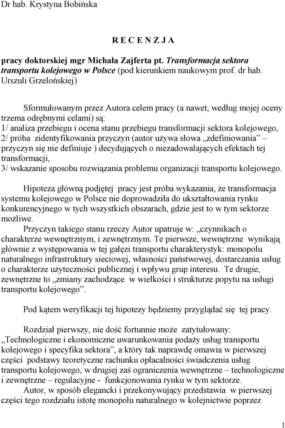 2/ próba zidentyfikowania przyczyn (autor uŝywa słowa zdefiniowania przyczyn się nie definiuje ) decydujących o niezadowalających efektach tej transformacji, 3/ wskazanie sposobu rozwiązania problemu