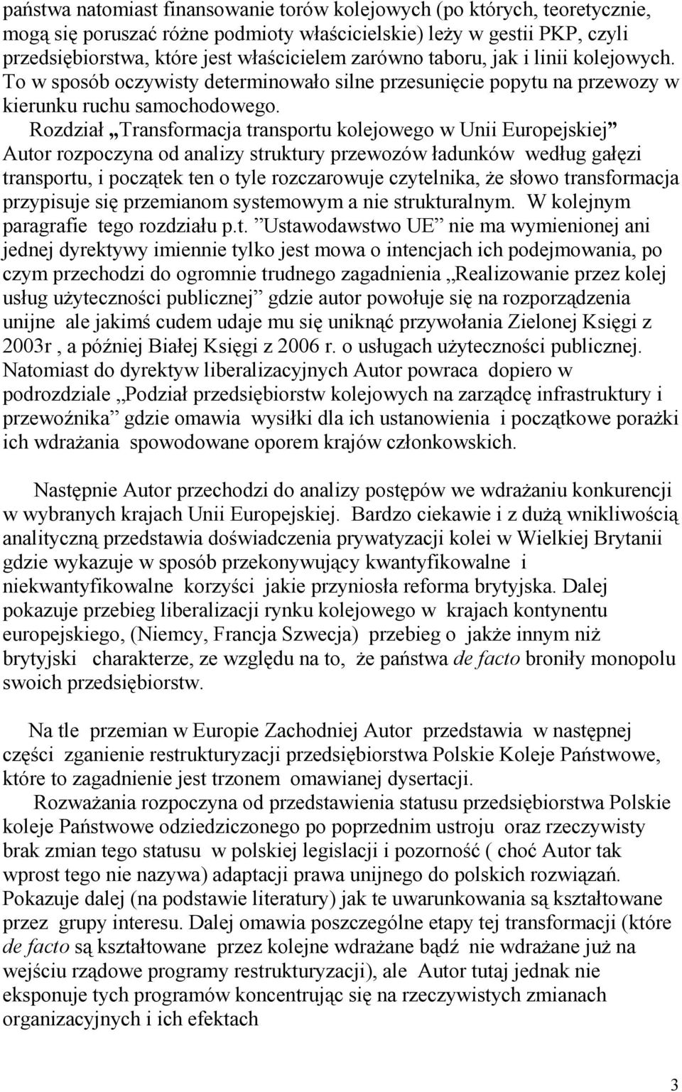 Rozdział Transformacja transportu kolejowego w Unii Europejskiej Autor rozpoczyna od analizy struktury przewozów ładunków według gałęzi transportu, i początek ten o tyle rozczarowuje czytelnika, Ŝe