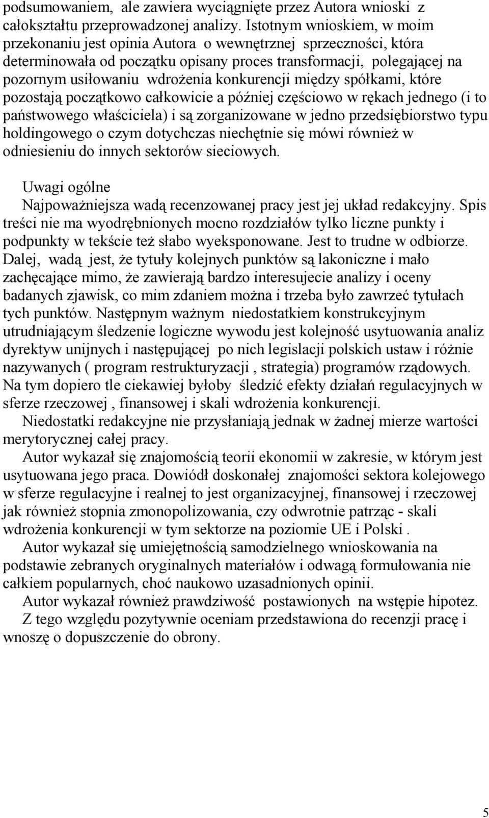 konkurencji między spółkami, które pozostają początkowo całkowicie a później częściowo w rękach jednego (i to państwowego właściciela) i są zorganizowane w jedno przedsiębiorstwo typu holdingowego o