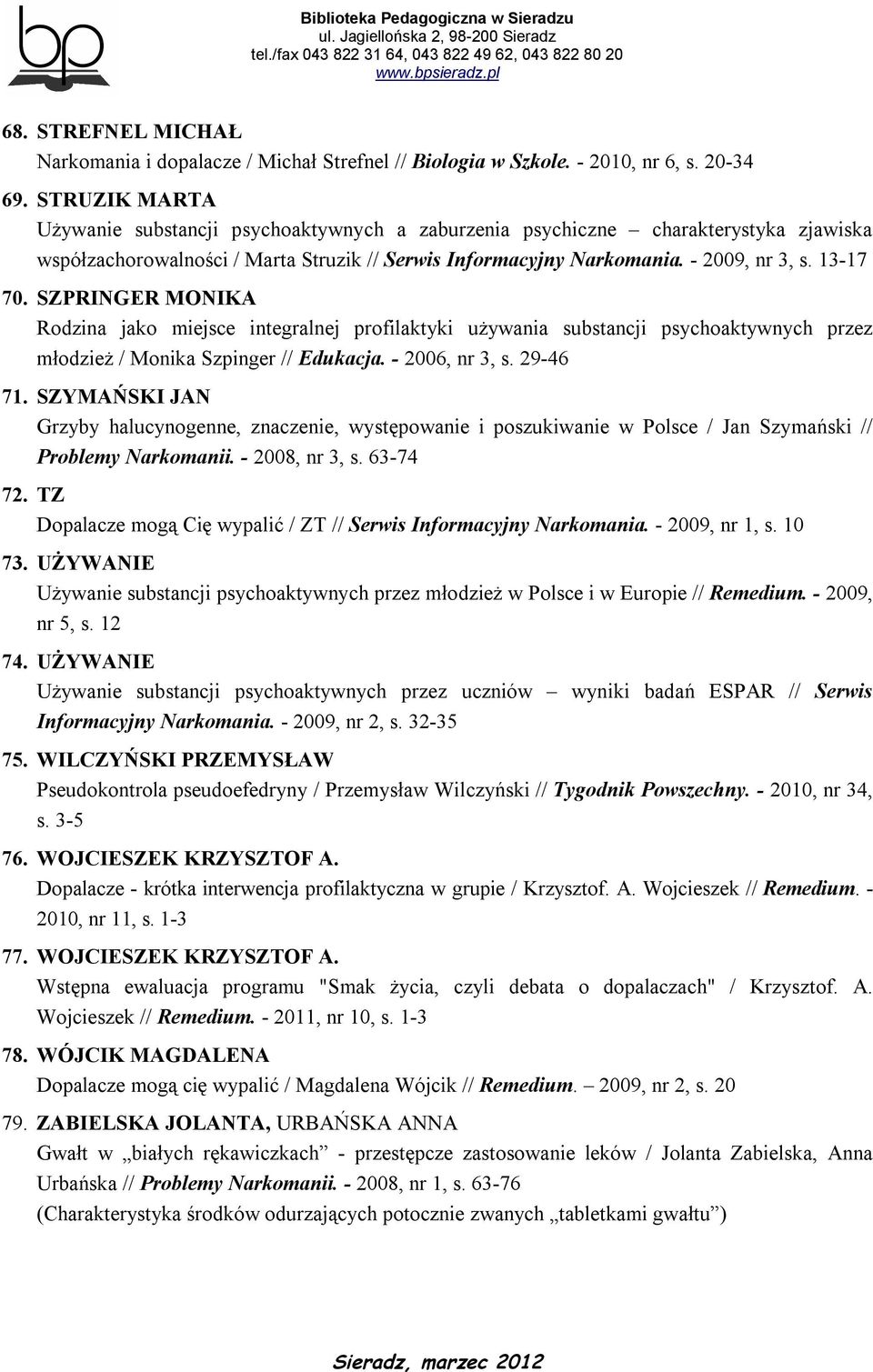 SZPRINGER MONIKA Rodzina jako miejsce integralnej profilaktyki używania substancji psychoaktywnych przez młodzież / Monika Szpinger // Edukacja. - 2006, nr 3, s. 29-46 71.